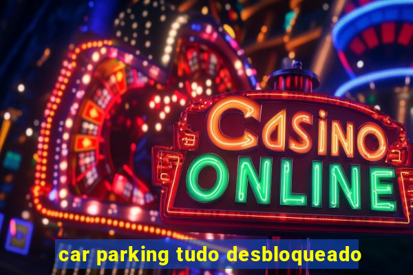 car parking tudo desbloqueado